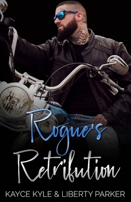 Rogue's Retribution: Twisted Iron MC by Liberty Parker, Kayce Kyle