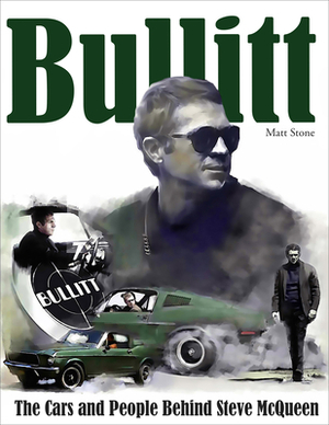 Bullitt: The Cars and People Behind Steve McQueen by Matt Stone