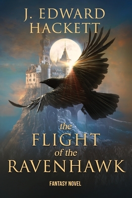 The Flight of the Ravenhawk by J. Edward Hackett