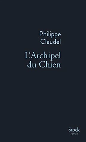 L'Archipel du Chien by Philippe Claudel