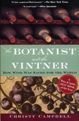 The Botanist and the Vintner: How Wine Was Saved for the World by Christy Campbell
