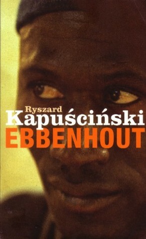 Ebbenhout: Afrikaanse ontmoetingen by Ryszard Kapuściński, Gerard Rasch