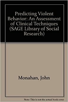 Predicting Violent Behavior: An Assessment Of Clinical Techniques by John Monahan