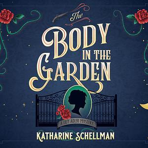 The Body in the Garden: A Lily Adler Mystery by Katharine Schellman