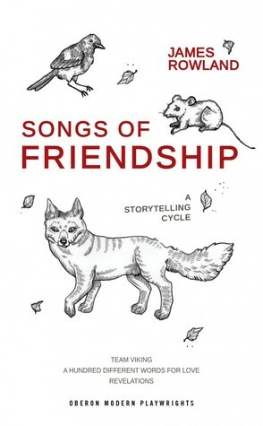 Songs of Friendship: A Storytelling Cycle by James Rowland