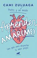 Aprender a Amar(me): Una Guía Para Despertar Tu Amor Propio / Learning to Love ( Me): A Guide to Self-Love by Camila Zuluaga