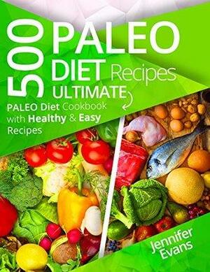 500 Paleo Diet Recipes: Ultimate Paleo Diet Cookbook with Healthy & Easy Recipes by Jennifer Evans