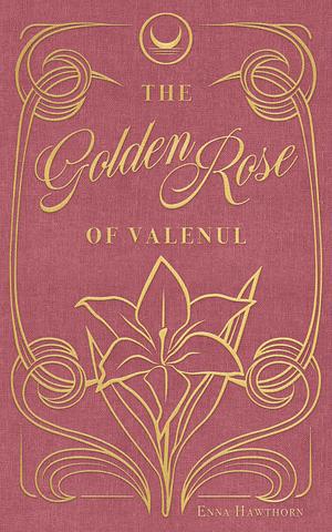The Golden Rose of Valenul by Enna Hawthorn