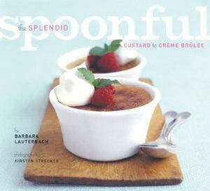 The Splendid Spoonful: From Custard to Creme Brulee by Barbara Lauterbach, Kirsten Strecker