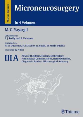 Microneurosurgery, Volume III a: Avm of the Brain, History, Embryology, Pathological Considerations, Hemodynamics, Diagnostic Studies, Microsurgical A by Mahmut Gazi Yasargil