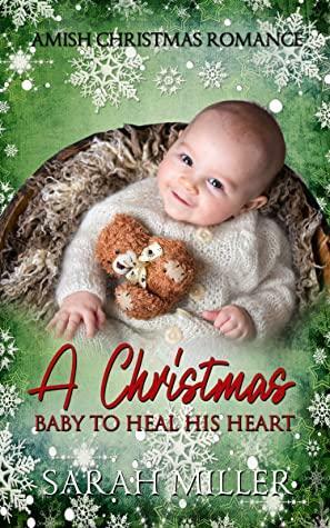 A Christmas Baby to Heal his Heart: Amish Romance by Sarah Miller