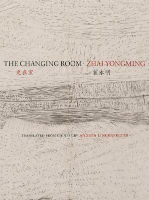 The Changing Room: Selected Poetry of Zhai Yongming by Yongming Zhai