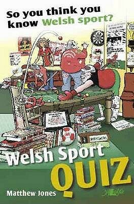 Welsh Sports Quiz: So You Think You Know Welsh Sport? by Matthew Jones