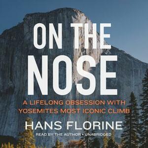On the Nose: A Lifelong Obsession with Yosemite's Most Iconic Climb by 