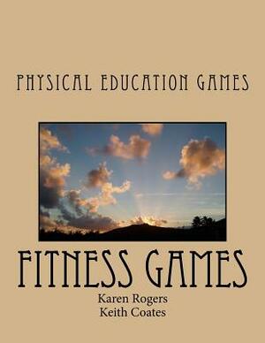 Physical Education Games: PE Games, Fitness Games, Physical Education Games by Karen Rogers