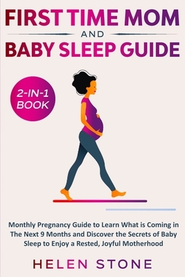 First Time Mom and Baby Sleep Guide 2-in-1 Book: Monthly Pregnancy Guide to Learn What is Coming in The Next 9 Months and Discover the Secrets of Baby by Helen Stone
