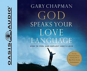 God Speaks Your Love Language: How to Feel and Reflect God's Love by Gary Chapman