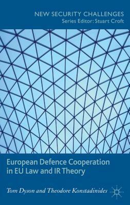 European Defence Cooperation in Eu Law and IR Theory by Tom Dyson