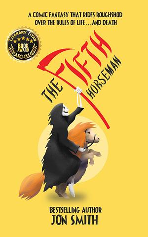 The Fifth Horseman: a Comic Fantasy that Rides Roughshod over the Rules of Life… and Death by Jon Smith, Jon Smith