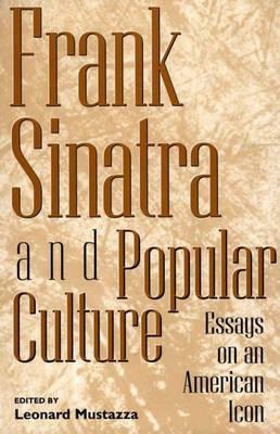 Frank Sinatra and Popular Culture: Essays on an American Icon by Leonard Mustazza