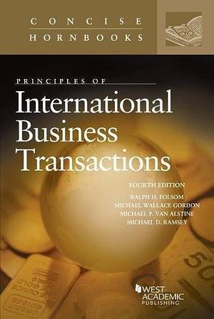 Principles of International Business Transactions by Michael D. Ramsey, Michael P. Van Alstine, Michael W. Gordon, Ralph Haughwout Folsom