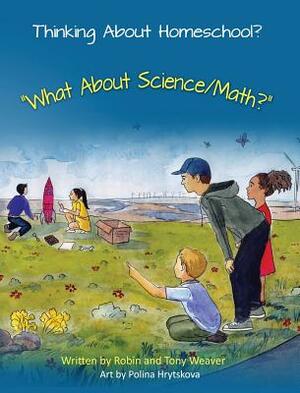 Thinking about Homeschool?: What about Science/Math? by Robin Weaver, Tony Weaver