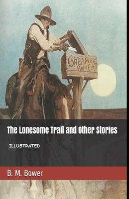 The Lonesome Trail and Other Stories Illustrated by B. M. Bower