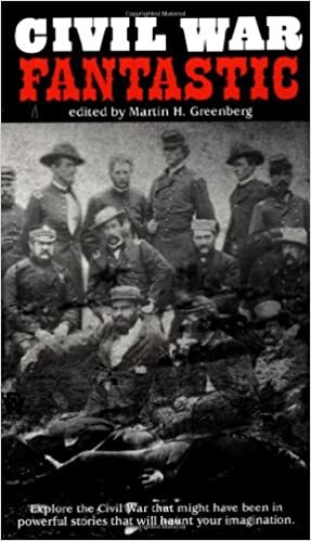 Civil War Fantastic by Sheila E. Gilbert, Various, Catherine Asaro, Gary A. Braunbeck, Russell Davis, Josepha Sherman, Robert Sheckley, Mike Resnick, Nancy Springer, Brendan DuBois, Lucy A. Snyder, David Bischoff, Tim Waggoner, Gary Alan Ruse, James H. Cobb, Denise Little, Karen Haber, Donald J. Bingle, John Helfers, Martin H. Greenberg, Mike Gilbert, Kristine Kathryn Rusch, Lisa Silverthorne, William H. Keith Jr.