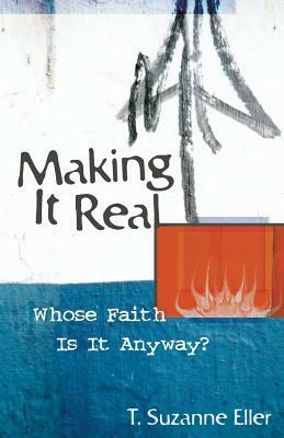 Making It Real: Whose Faith Is It Anyway? by T. Suzanne Eller