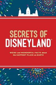 Secrets of Disneyland: Weird and Wonderful Facts about the Happiest Place on Earth by Dinah Williams