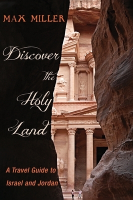 Discover the Holy Land: A Travel Guide to Israel and Jordan by Max Miller