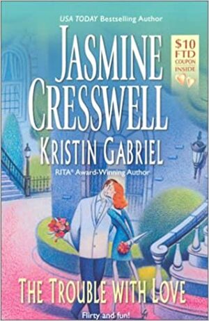 The Trouble With Love by Jasmine Cresswell, Kristin Gabriel