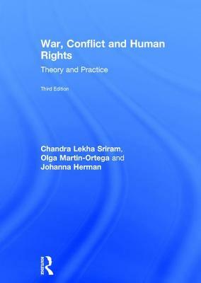 War, Conflict and Human Rights: Theory and Practice by Olga Martin-Ortega, Johanna Herman, Chandra Lekha Sriram