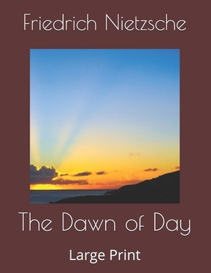 The Dawn of Day: Large Print by Friedrich Nietzsche