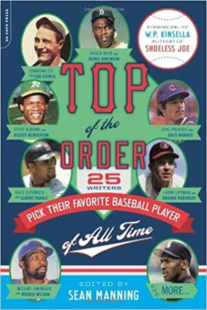 Top of the Order: 25 Writers Pick Their Favorite Baseball Player of All Time by Sean Manning, W.P. Kinsella