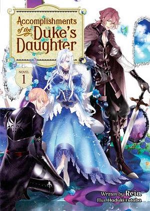 Accomplishments of the Duke's Daughter (Light Novel) Vol. 1 by Alexander Keller-Nelson, Reia