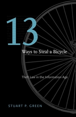 Thirteen Ways to Steal a Bicycle: Theft Law in the Information Age by Stuart P. Green