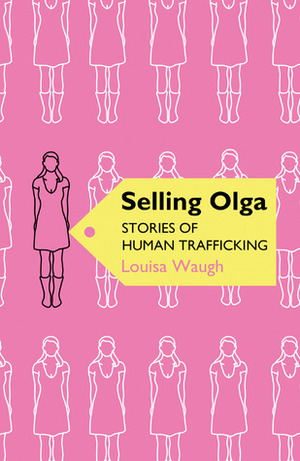 Selling Olga: Stories of Human Trafficking by Louisa Waugh