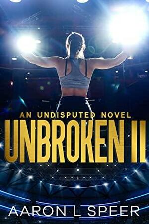 Unbroken II: An Undisputed Novel by Aaron L. Speer