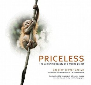 Priceless: The Vanishing Beauty of a Fragile Planet by Bradley Trevor Greive, Mitsuaki Iwago