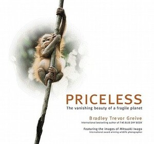 Priceless: The Vanishing Beauty of a Fragile Planet by Mitsuaki Iwago, Bradley Trevor Greive