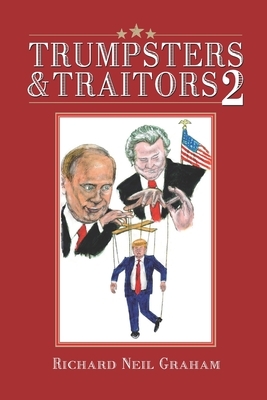 Trumpsters & Traitors 2: Trump or America: Your Choice by Richard Neil Graham
