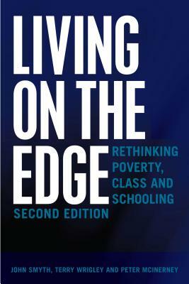 Living on the Edge; Rethinking Poverty, Class and Schooling, Second Edition by Terry Wrigley, Peter McInerney, John Smyth