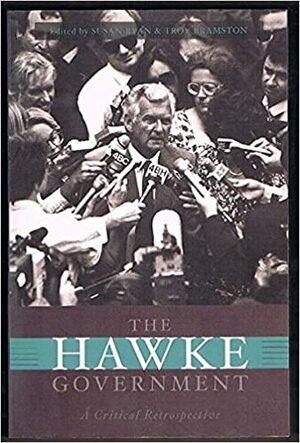 The Hawke government: A Critical Retrospective by Susan Ryan, Troy Bramston