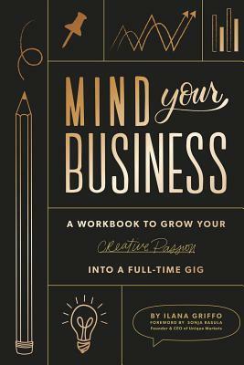 Mind Your Business: Plan Your Business and Turn Your Creative Passion Into Your Full-Time Gig by Ilana Griffo, Paige Tate Select