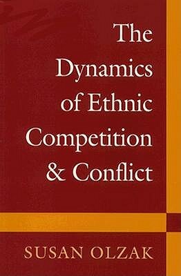 The Dynamics of Ethnic Competition and Conflict by Susan Olzak