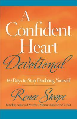 A Confident Heart Devotional: 60 Days to Stop Doubting Yourself by Renee Swope