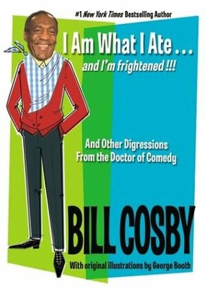 I Am What I Ate...And I'm Frightened!!! And Other Digressions From The Doctor Of Comedy by Bill Cosby