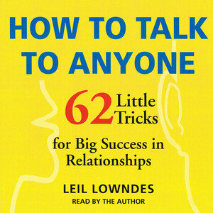 How to Talk to Anyone: 62 Little Tricks for Big Success in Relationships by Leil Lowndes