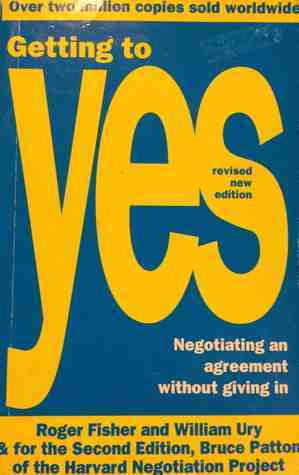 Getting To Yes: Negotiating and Agreement Without Giving in by William Ury, Roger Fisher, Bruce Patton